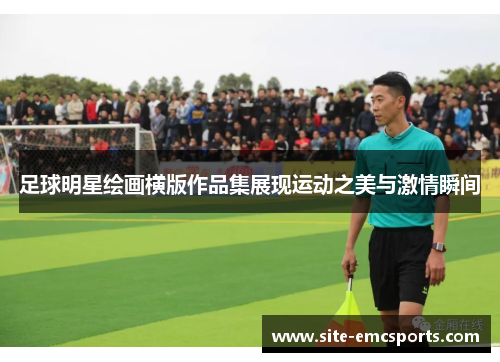 足球明星绘画横版作品集展现运动之美与激情瞬间