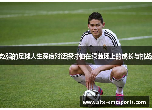 赵强的足球人生深度对话探讨他在绿茵场上的成长与挑战