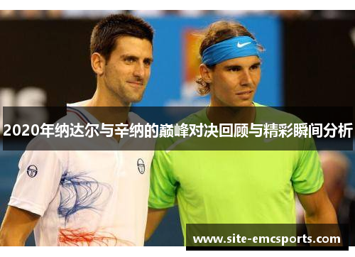 2020年纳达尔与辛纳的巅峰对决回顾与精彩瞬间分析