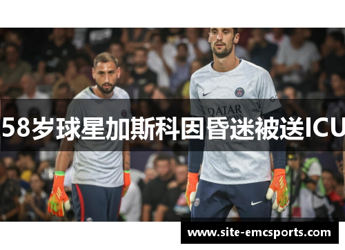 58岁球星加斯科因昏迷被送ICU