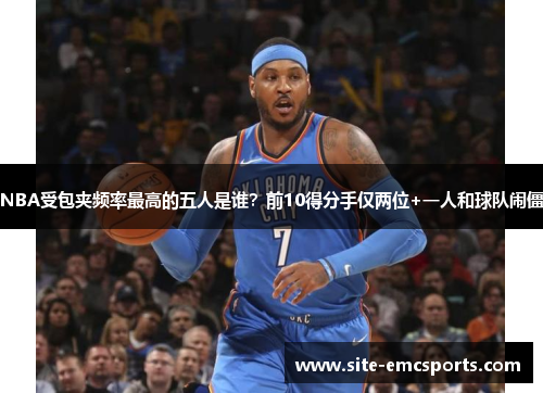 NBA受包夹频率最高的五人是谁？前10得分手仅两位+一人和球队闹僵