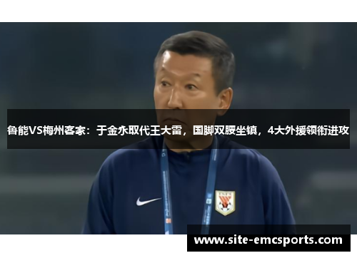 鲁能VS梅州客家：于金永取代王大雷，国脚双腰坐镇，4大外援领衔进攻